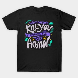 What Doesn't Kill You Mutates And Tries Again by Tobe Fonseca T-Shirt